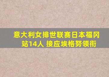 意大利女排世联赛日本福冈站14人 接应埃格努领衔